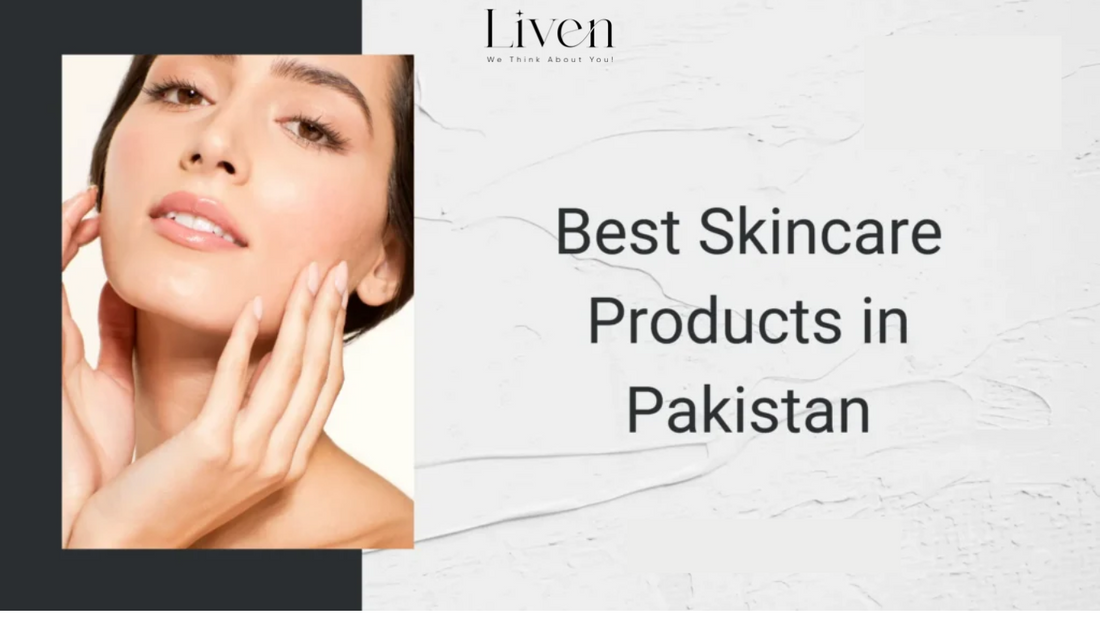 Best Beauty Products in Pakistan – The Liven Skincare Difference