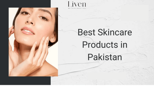 Best Beauty Products in Pakistan – The Liven Skincare Difference - Liven Skincare